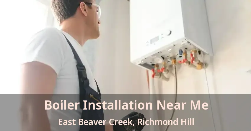 Boiler Installation Near Me East Beaver Creek, Richmond Hill - ON