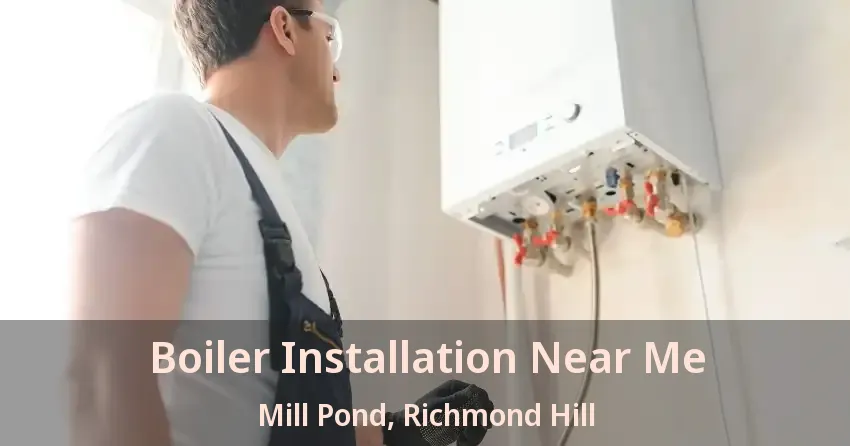 Boiler Installation Near Me Mill Pond, Richmond Hill - ON