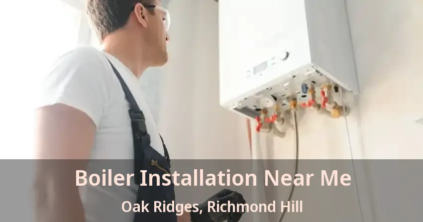 Boiler Installation Near Me Oak Ridges, Richmond Hill - ON