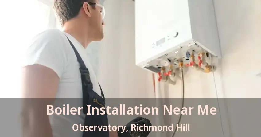 Boiler Installation Near Me Observatory, Richmond Hill - ON