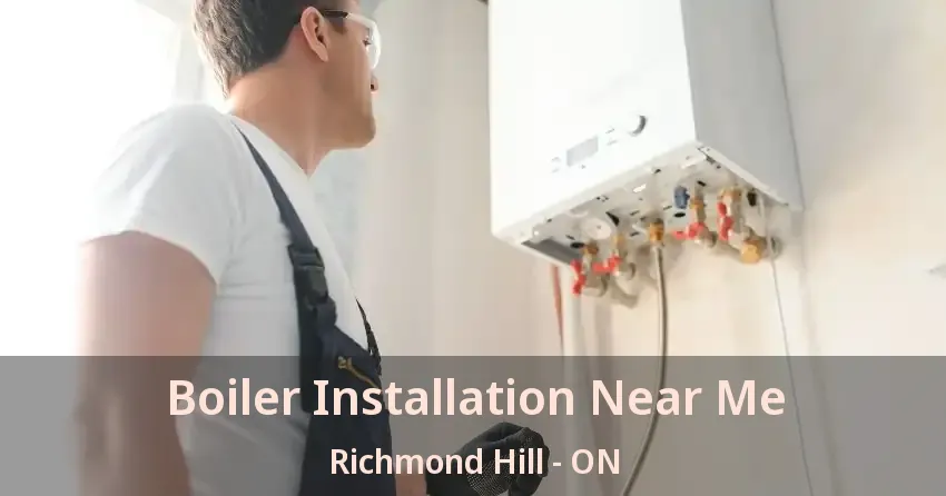 Boiler Installation Near Me Richmond Hill - ON