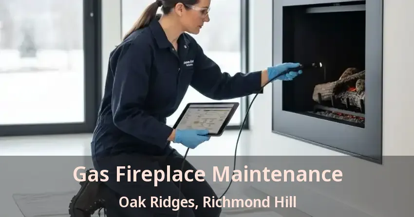 Gas Fireplace Maintenance Oak Ridges, Richmond Hill - ON