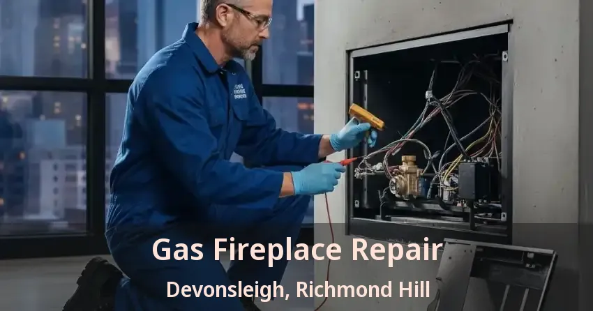 Gas Fireplace Repair Devonsleigh, Richmond Hill - ON