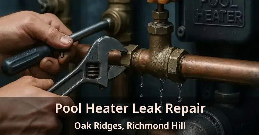 Pool Heater Leak Repair Oak Ridges, Richmond Hill - ON
